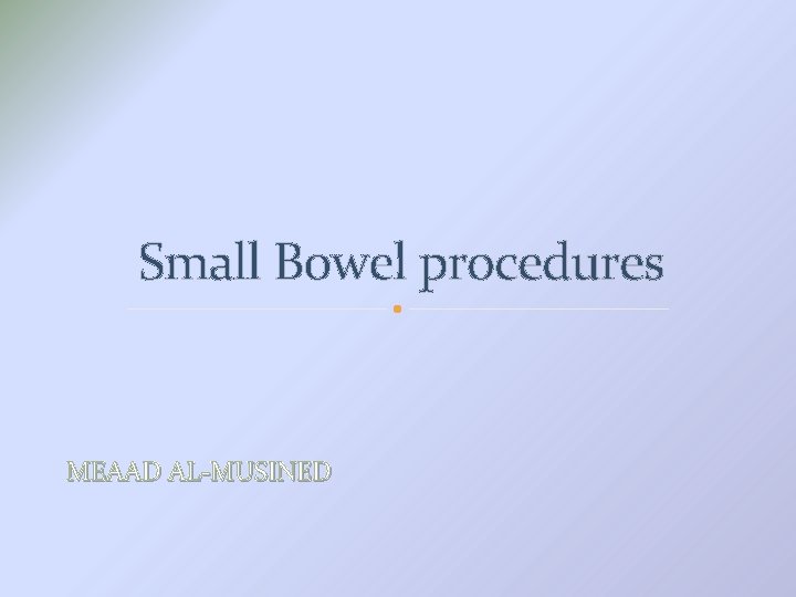 Small Bowel procedures MEAAD AL-MUSINED 