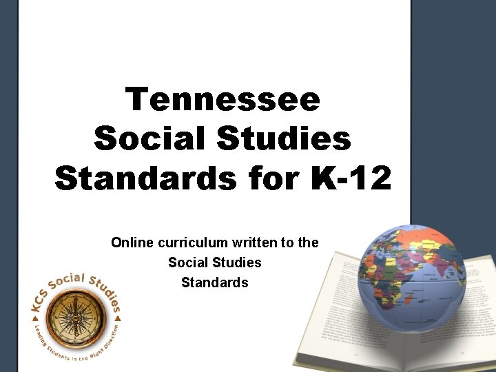 Tennessee Social Studies Standards for K-12 Online curriculum written to the Social Studies Standards Tennessee Social Studies Standards for K-12 Online curriculum written to the Social Studies Standards