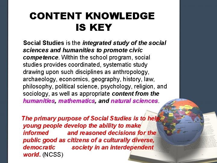 CONTENT KNOWLEDGE IS KEY Social Studies is the integrated study of the social sciences CONTENT KNOWLEDGE IS KEY Social Studies is the integrated study of the social sciences