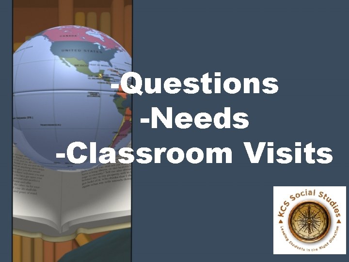 -Questions -Needs -Classroom Visits -Questions -Needs -Classroom Visits