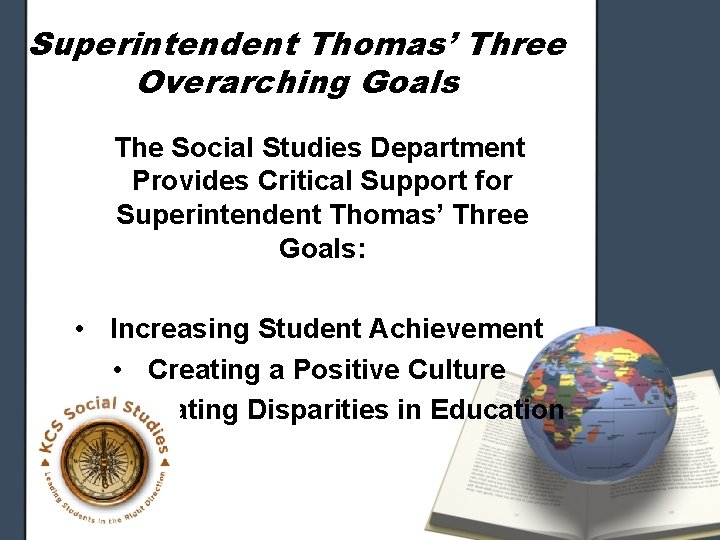 Superintendent Thomas’ Three Overarching Goals The Social Studies Department Provides Critical Support for Superintendent Superintendent Thomas’ Three Overarching Goals The Social Studies Department Provides Critical Support for Superintendent