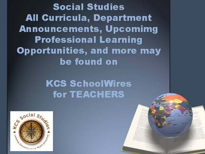 Social Studies All Curricula, Department Announcements, Upcomimg Professional Learning Opportunities, and more may be Social Studies All Curricula, Department Announcements, Upcomimg Professional Learning Opportunities, and more may be