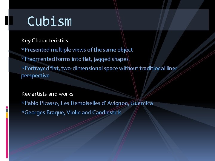 Cubism Key Characteristics *Presented multiple views of the same object *Fragmented forms into flat,