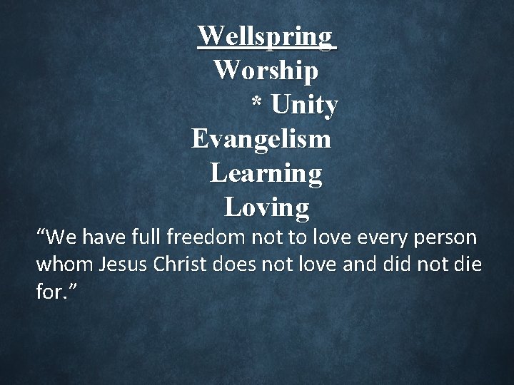 Wellspring Worship * Unity Evangelism Learning Loving “We have full freedom not to love