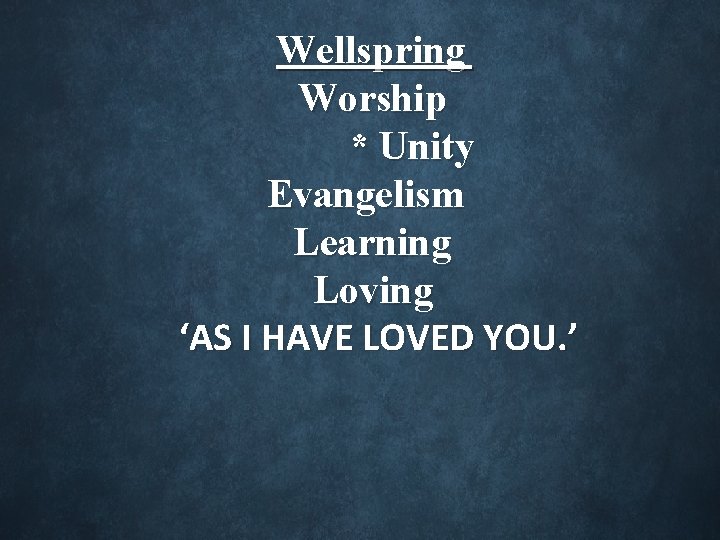 Wellspring Worship * Unity Evangelism Learning Loving ‘AS I HAVE LOVED YOU. ’ 