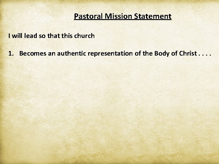 Pastoral Mission Statement I will lead so that this church 1. Becomes an authentic