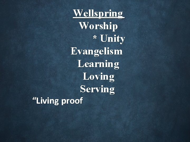 Wellspring Worship * Unity Evangelism Learning Loving Serving “Living proof 