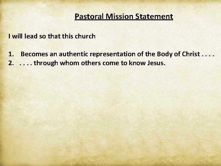 Pastoral Mission Statement I will lead so that this church 1. Becomes an authentic
