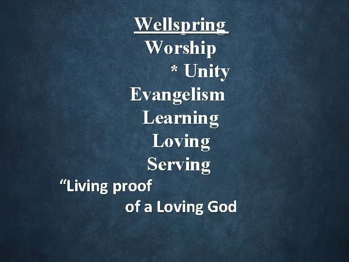 Wellspring Worship * Unity Evangelism Learning Loving Serving “Living proof of a Loving God