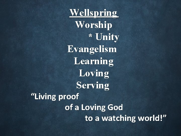 Wellspring Worship * Unity Evangelism Learning Loving Serving “Living proof of a Loving God