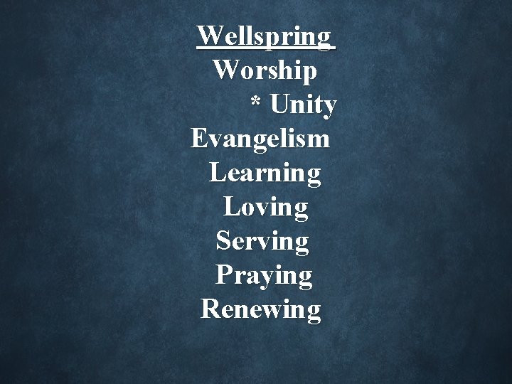 Wellspring Worship * Unity Evangelism Learning Loving Serving Praying Renewing 