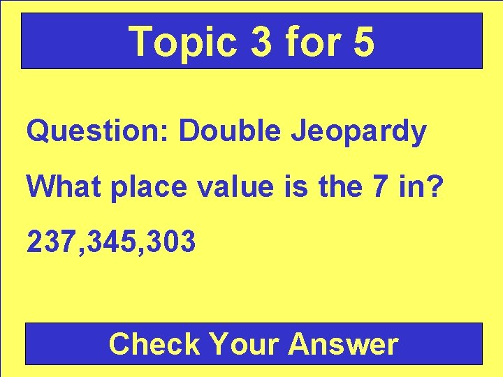 Topic 3 for 5 Question: Double Jeopardy What place value is the 7 in?