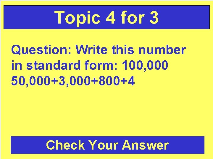 Topic 4 for 3 Question: Write this number in standard form: 100, 000 50,