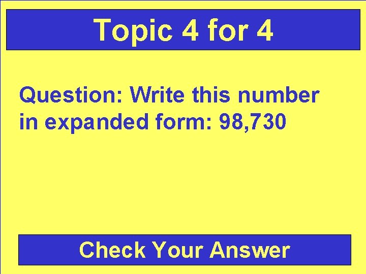 Topic 4 for 4 Question: Write this number in expanded form: 98, 730 Check