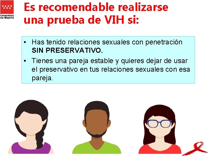 Es recomendable realizarse una prueba de VIH si: • Has tenido relaciones sexuales con