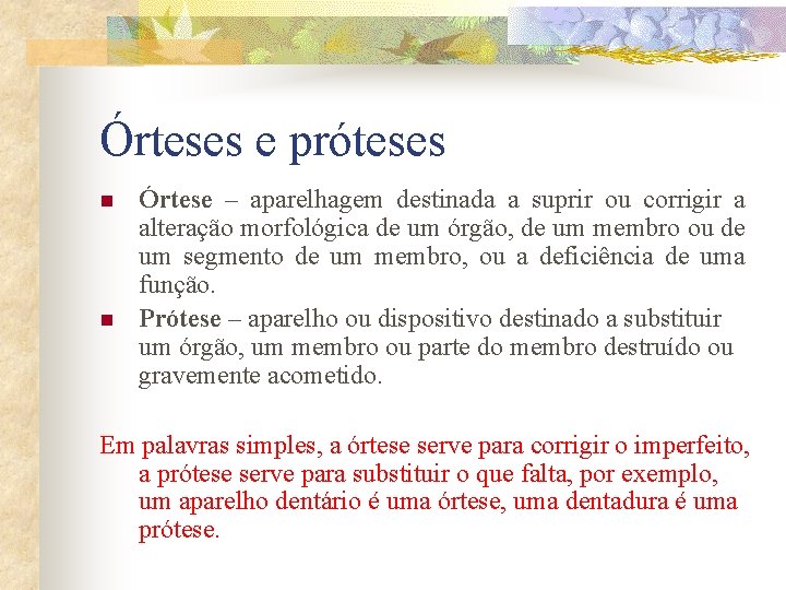 Órteses e próteses n n Órtese – aparelhagem destinada a suprir ou corrigir a