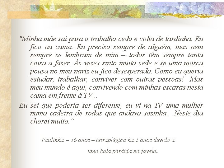 "Minha mãe sai para o trabalho cedo e volta de tardinha. Eu fico na