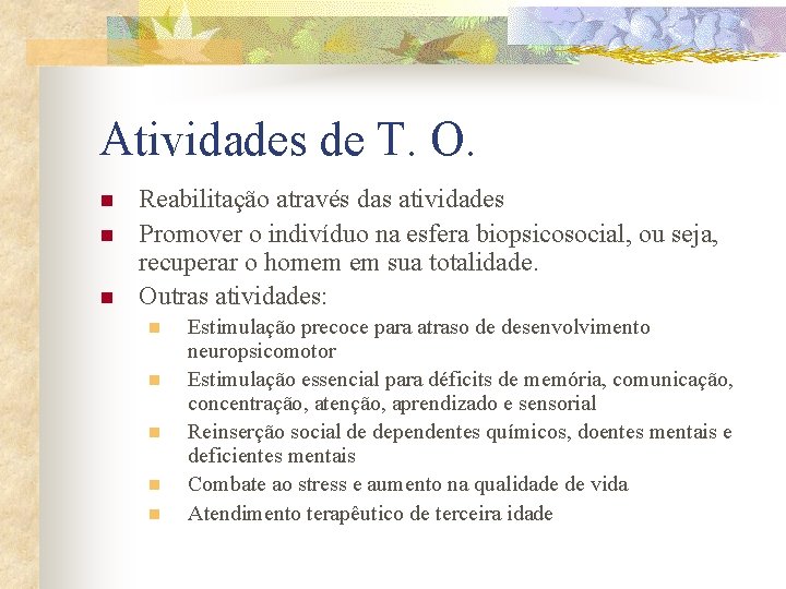 Atividades de T. O. n n n Reabilitação através das atividades Promover o indivíduo