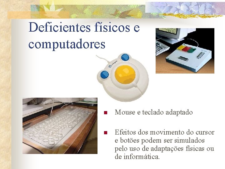 Deficientes físicos e computadores n Mouse e teclado adaptado n Efeitos dos movimento do