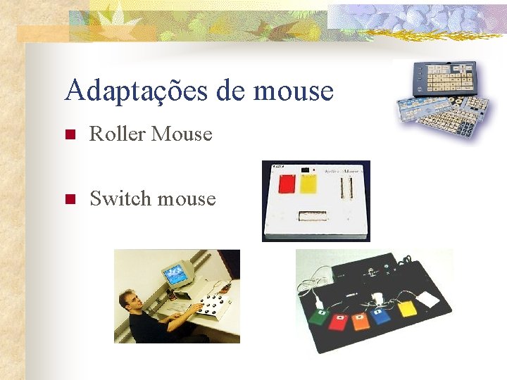 Adaptações de mouse n Roller Mouse n Switch mouse 