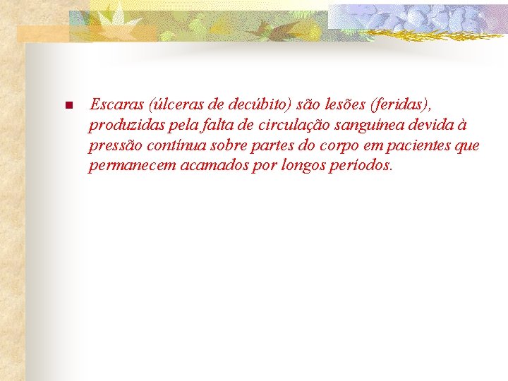 n Escaras (úlceras de decúbito) são lesões (feridas), produzidas pela falta de circulação sanguínea