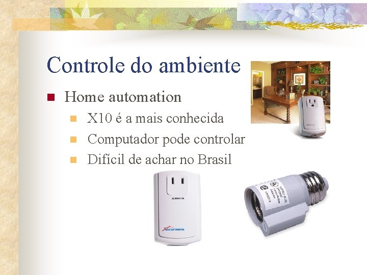 Controle do ambiente n Home automation n X 10 é a mais conhecida Computador Controle do ambiente n Home automation n X 10 é a mais conhecida Computador