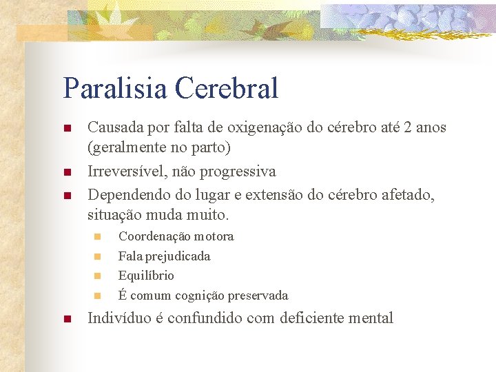 Paralisia Cerebral n n n Causada por falta de oxigenação do cérebro até 2