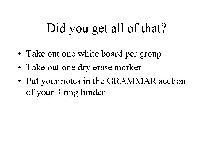 Did you get all of that? • Take out one white board per group