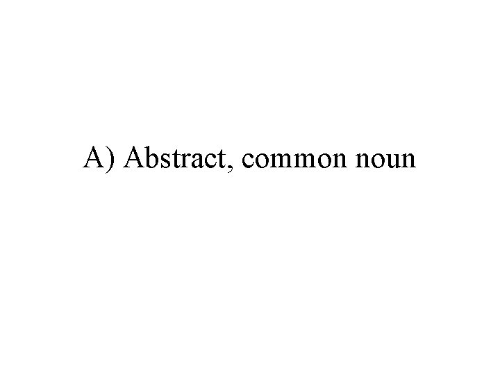 A) Abstract, common noun 