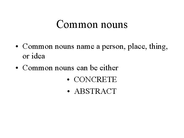 Common nouns • Common nouns name a person, place, thing, or idea • Common