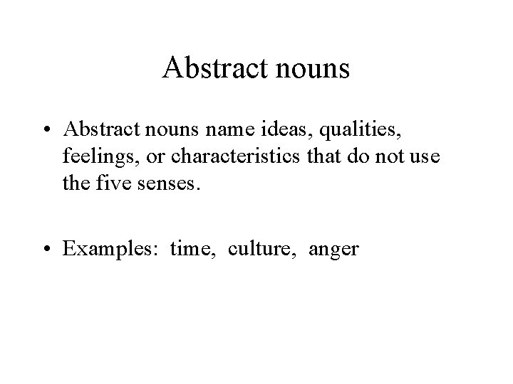 Abstract nouns • Abstract nouns name ideas, qualities, feelings, or characteristics that do not