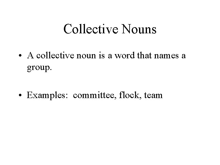 Collective Nouns • A collective noun is a word that names a group. •