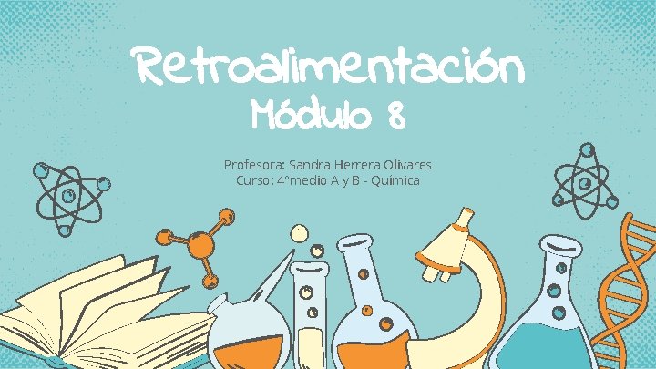 Retroalimentación Módulo 8 Profesora: Sandra Herrera Olivares Curso: 4°medio A y B - Química