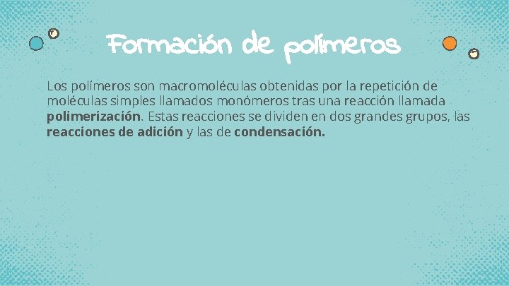 Formación de polímeros Los polímeros son macromoléculas obtenidas por la repetición de moléculas simples