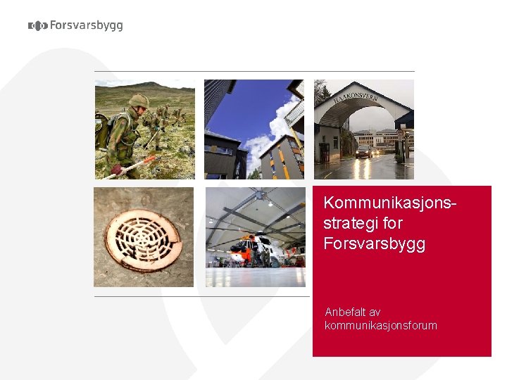 Kommunikasjonsstrategi for Forsvarsbygg Anbefalt av kommunikasjonsforum 