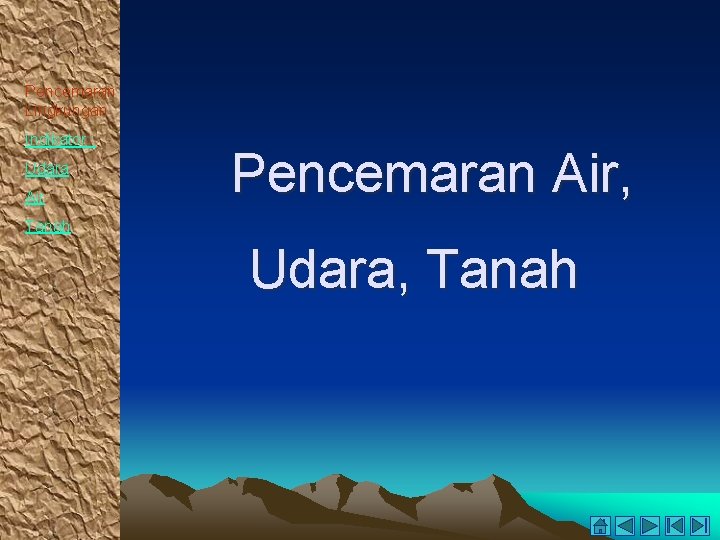 Pencemaran Lingkungan Indikator : Udara Air Pencemaran Air, Tanah Udara, Tanah 