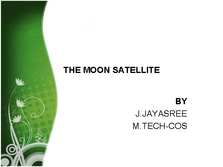 THE MOON SATELLITE BY J. JAYASREE M. TECH-COS 