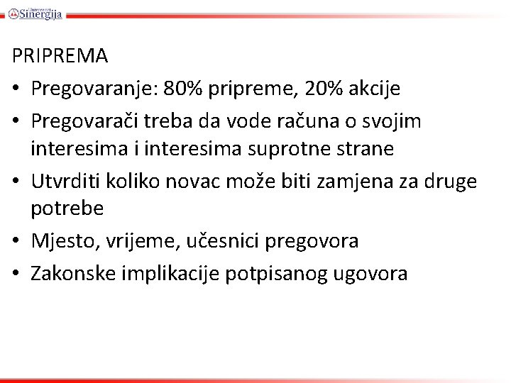 PRIPREMA • Pregovaranje: 80% pripreme, 20% akcije • Pregovarači treba da vode računa o