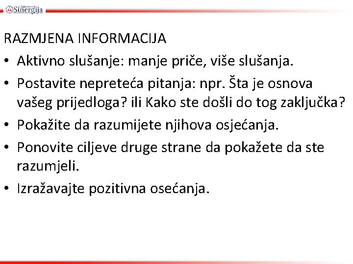 RAZMJENA INFORMACIJA • Aktivno slušanje: manje priče, više slušanja. • Postavite nepreteća pitanja: npr.