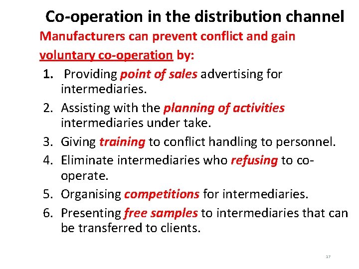 Co-operation in the distribution channel Manufacturers can prevent conflict and gain voluntary co-operation by: