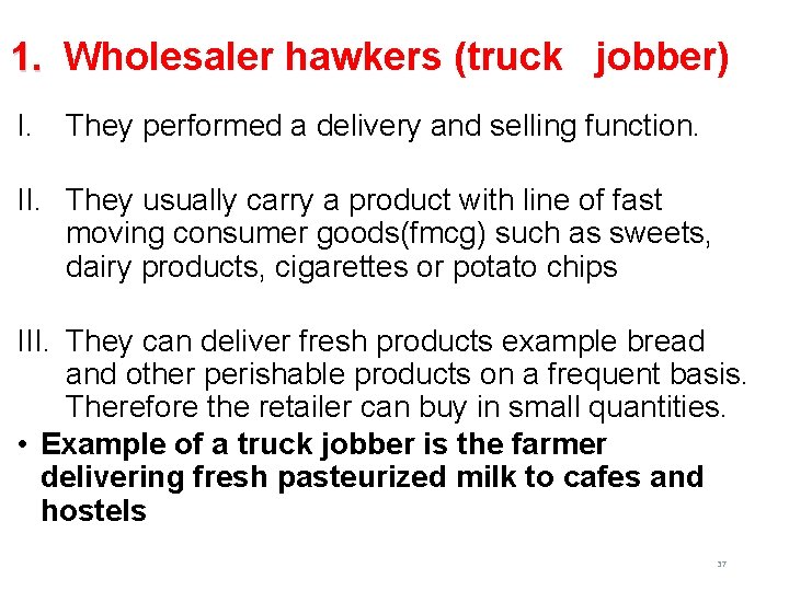 1. Wholesaler hawkers (truck jobber) I. They performed a delivery and selling function. II.