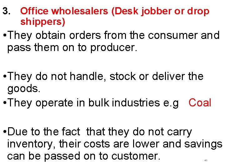 3. Office wholesalers (Desk jobber or drop shippers) • They obtain orders from the