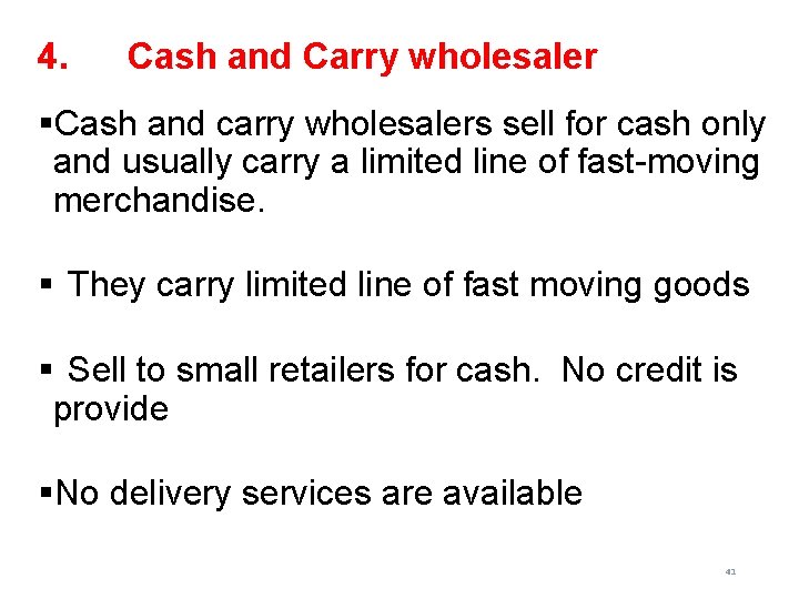4. Cash and Carry wholesaler §Cash and carry wholesalers sell for cash only and