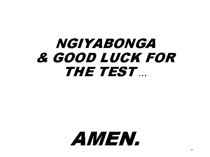 NGIYABONGA & GOOD LUCK FOR THE TEST … AMEN. 67 