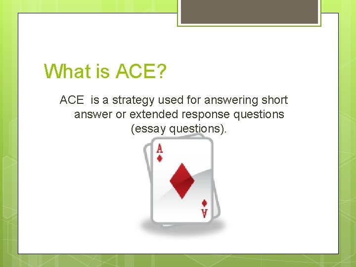 What is ACE? ACE is a strategy used for answering short answer or extended