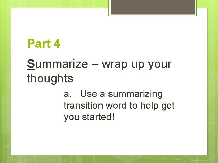 Part 4 Summarize – wrap up your thoughts a. Use a summarizing transition word