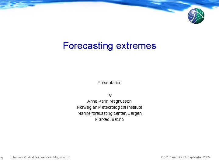 Forecasting extremes Presentation by Anne Karin Magnusson Norwegian Meteorological Institute Marine forecasting center, Bergen