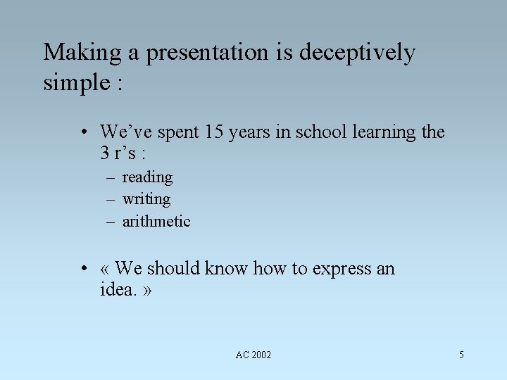 Making a presentation is deceptively simple : • We’ve spent 15 years in school