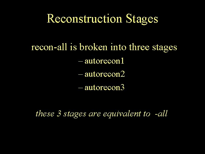 Reconstruction Stages recon-all is broken into three stages – autorecon 1 – autorecon 2