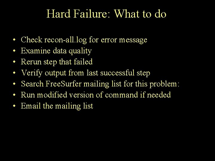 Hard Failure: What to do • • Check recon-all. log for error message Examine